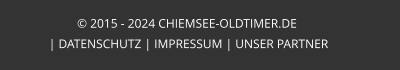 © 2015 - 2024 CHIEMSEE-OLDTIMER.DE  | DATENSCHUTZ | IMPRESSUM | UNSER PARTNER